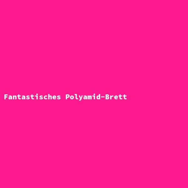 Fantastisches Polyamid-Brett