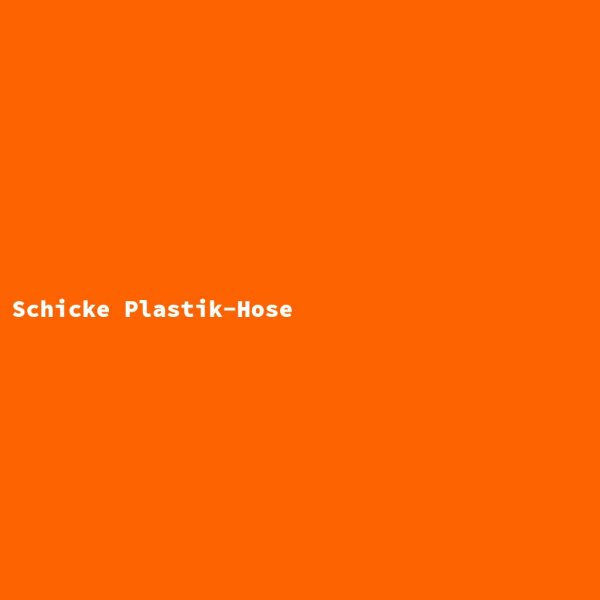 Schicke Plastik-Hose