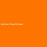 Schicke Plastik-Hose
