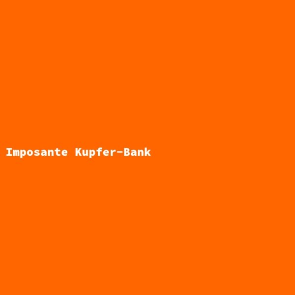 Imposante Kupfer-Bank