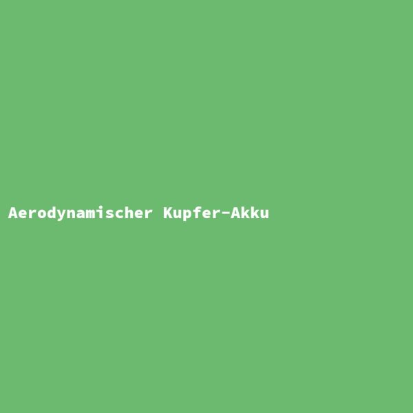 Aerodynamischer Kupfer-Akku